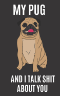 My Pug and I Talk Shit About You: A Gratitude Journal with Prompts for Awesome Bitches dealing with Shits in Life (cuz' cursing makes me feel better) Fuck! Journal Prompts for Women Journal to write Volume 3 Pug 5 x 8 inches, 125 pages