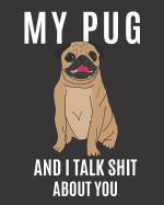 My Pug and I Talk Shit About You: A Gratitude Journal with Prompts for Awesome Bitches dealing with Shits in Life (cuz' cursing makes me feel better) Fuck! Journal Prompts for Women Journal to write Volume 3 Pug 8 x 10 inches, 125 pages