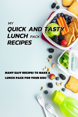 My Quick And Tasty Lunch Pack Recipes: Many Easy Recipes To Make A Lunch Pack For Your Kids: Gift Ideas for Holiday - Gibbons, Leslie