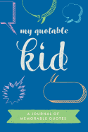 My Quotable Kid: A Journal of Memorable Quotes, 6"x9" Book, 150 Pages, Great for Parents, Blue and Green