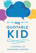 My Quotable Kid: A Journal of Memorable Quotes, 6"x9" Book, 150 Pages, Great for Parents