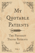 My Quotable Patients: Write down the funniest & most memorable things they have said. A journal to collect memories & stories of your most quotable Patients. Vintage Design
