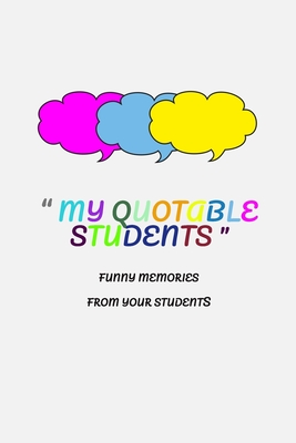 My Quotable Students: Funny notes from your students. Perfect Gift idea for Teachers to record classroom stories. Teacher Journal. - Journals, Funny School