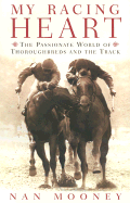 My Racing Heart: The Passionate World of Thoroughbreds and the Track - Mooney, Nan