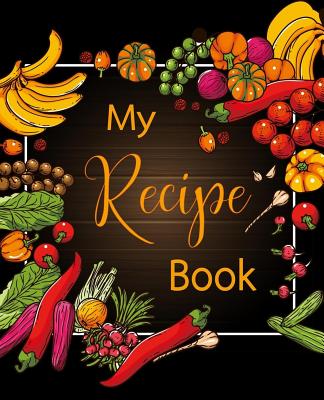 My Recipe Book: 100 Recipe Journal, Blank Recipe Book to Write in for Everyone, Empty Recipe Book to Collect the Favorite Recipes You Love in Your Own Custom Cookbook with Colorful Food Hand Drawn Design - Scott, Ellie and