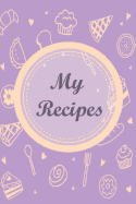 My Recipes: Purple: 6*9,110p. Blank Cookbook for Writing Recipes in (Blank Notebooks and Journals) Blank Recipe Book; Blank Cookbook; Personalized Recipe Book; Cute Recipe Book; Empty Recipe Book; Customized Recipe Book; Small Blank Cookbook; Blank...