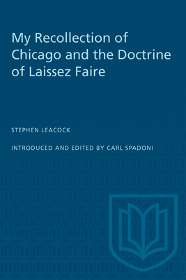 My Recollection of Chicago and the Doctrine of Laissez Faire - Stephen Leacock, and Spadoni, Carl (Introduction by)