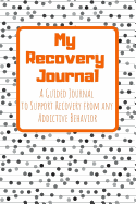 My Recovery Journal a Guided Journal to Support Recovery from Any Addictive Behavior: Black and White Version Orange Text