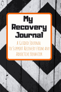 My Recovery Journal A Guided Journal to Support Recovery from any Addictive Behavior: Sobriety Journal for Men and Women Black and White Painted Wooden Boards Orange text