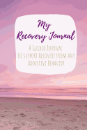 My Recovery Journal A Guided Journal to Support Recovery from any Addictive Behavior: Sobriety Journal for Women Sunset Beach