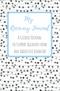 My Recovery Journal: A Guided Journal to Support Recovery from Any Addictive Behavior
