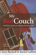 My Red Couch: And Other Stories on Seeking a Feminist Faith - Bischoff, Claire E (Editor), and Gaffron, Rachel (Editor)