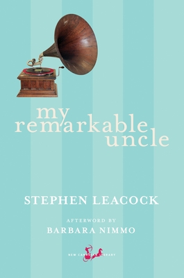 My Remarkable Uncle - Leacock, Stephen, and Nimmo, Barbara (Afterword by)