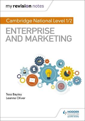 My Revision Notes: Cambridge National Level 1/2 Enterprise and Marketing - Bayley, Tess, and Oliver, Leanna