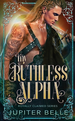 My Ruthless Alpha: A Spicy Space Omegaverse Romance - Belle, Jupiter