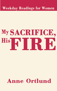My Sacrifice His Fire: Weekday Readings for Women