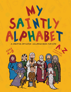 My Saintly Alphabet: A Creative Orthodox Colouring Book for Kids: A Creative Orthodox Coloring Book for Kids: A Creative Orthodox Coloring Book for Kids: A Creative Orthodox Colouring Book for Kids: A Book About the Traditional Orthodox Family
