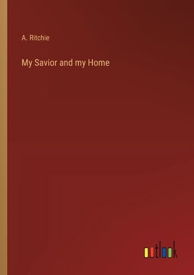 My Savior and my Home - Ritchie, A