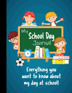 My School Day Journal: Everything You Want to Know about My Day at School - Daily Prompt Notebook - Pre-K to 5