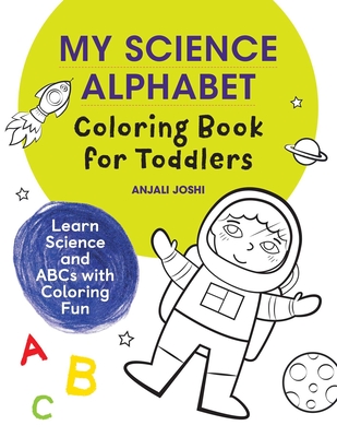 My Science Alphabet Coloring Book for Toddlers: Learn Science and ABCs with Coloring Fun - Joshi, Anjali