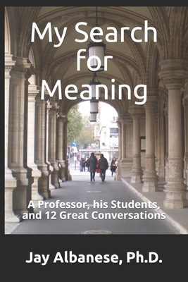 My Search for Meaning: A Professor, his Students, and 12 Great Conversations - Albanese, Jay S