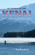 My Season on the Kenai: Fishing Alaska's Greatest Salmon River