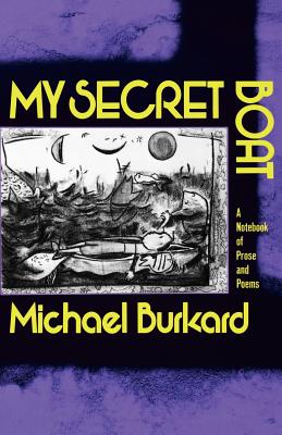 My Secret Boat: A Notebook of Prose and Poems - Burkard, Michael