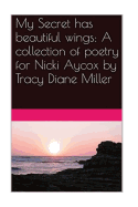 My Secret Has Beautiful Wings: A Collection of Poetry for Nicki Aycox