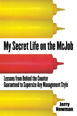 My Secret Life on the McJob: Lessons from Behind the Counter Guaranteed to Supersize Any Management Style - Newman, Jerry M