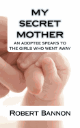 My Secret Mother an adoptee speaks to the girls who went away