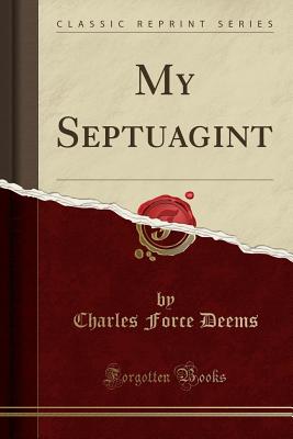 My Septuagint (Classic Reprint) - Deems, Charles Force