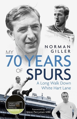 My Seventy Years of Spurs: A Long Walk Down White Hart Memory Lane - Giller, Norman