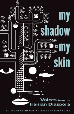 My Shadow Is My Skin: Voices from the Iranian Diaspora - Whitney, Katherine (Editor), and Emery, Leila (Editor)