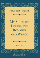 My Shipmate Louise, the Romance of a Wreck, Vol. 1 of 3 (Classic Reprint)