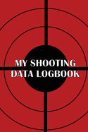 My Shooting Data Logbook: Special Gift for Shooting Lover Keep Record Date, Time, Location, Firearm, Scope Type, Ammunition, Distance, Powder, Primer, Brass, Diagram Pages