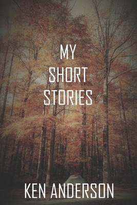 My Short Stories: Ken's Collection - Anderson, Ken