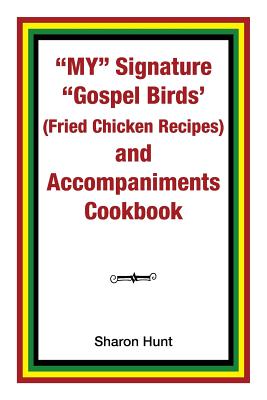 My" Signature "Gospel Birds' (Fried Chicken Recipes) and Accompaniments Cookbook - Hunt, Sharon