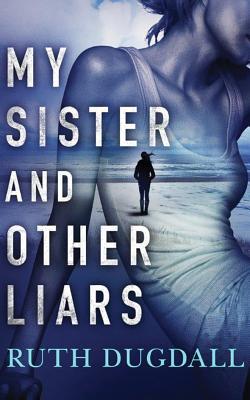 My Sister and Other Liars - Dugdall, Ruth