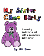 My Sister Came Early: A Coloring Book for a Kid with a Premature Baby Sister