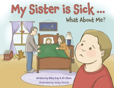 My Sister is Sick, What About Me? - Olson, Mary Kay, and Olson, Eli