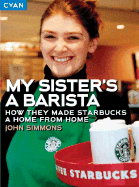 My Sister's a Barista: How They Made Starbucks a Home Away from Home - Simmons, John