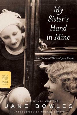 My Sister's Hand in Mine: The Collected Works of Jane Bowles - Bowles, Jane, and Capote, Truman (Introduction by), and Williams, Joy (Preface by)