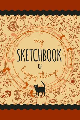 My Sketchbook of Happy Things: A 6 X 9 Sketchbook to Keep All of Your Drawings and Sketches - Garza, Jennifer E