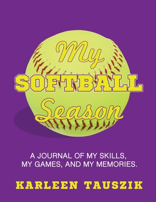 My Softball Season: A journal of my skills, my games, and my memories. - Tauszik, Karleen