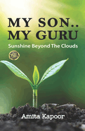 My Son ..My Guru: Sunshine Beyond the Clouds