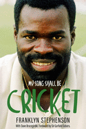 My Song Shall Be Cricket: The Autobiography of Franklyn Stephenson