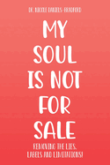 My SOUL Is Not for SALE: Removing the Lies, Labels, and Limitations!