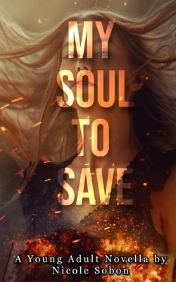 My Soul to Save: A Young Adult Novella - Sobon, Nicole