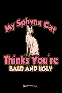 My Sphynx Cat Thinks You're Bald And Ugly: Funny Sarcastic Ugly and Rude Notebook, Diary or Journal Gift for Naked Sphynx Cat Lovers, Owners, Breeders and Fans with 120 Dot Grid Pages, 6 x 9 Inches, Cream Paper, Glossy Finished Soft Cover