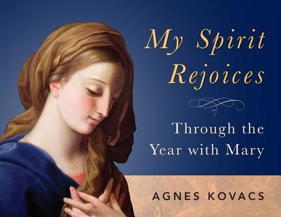 My Spirit Rejoices: Through the Year with Mary - Kovacs, Agnes M